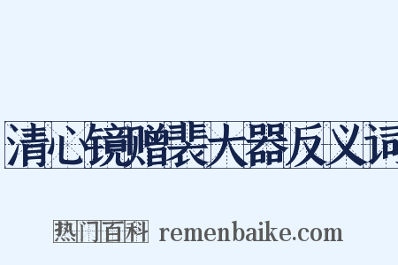 清心镜赠裴大器反义词是什么意思的图片